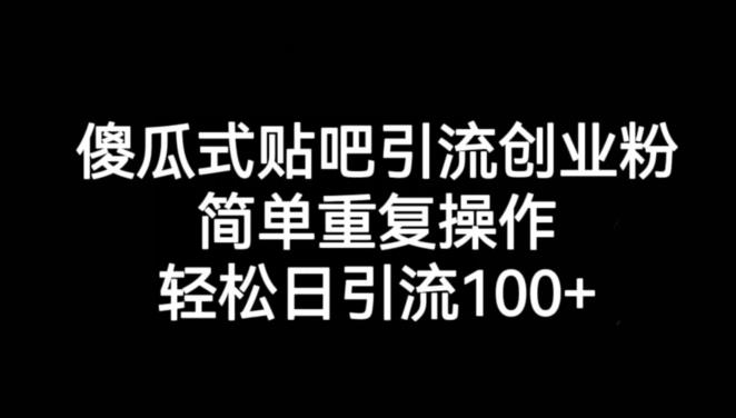 傻瓜式贴吧引流创业粉，简单重复操作，轻松日引流100+【揭秘】