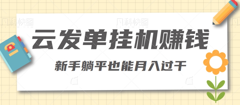 利用云发单挂机赚钱，新手躺平也能月入过干【视频教程】1738 作者:福缘资源库 帖子ID:104303 